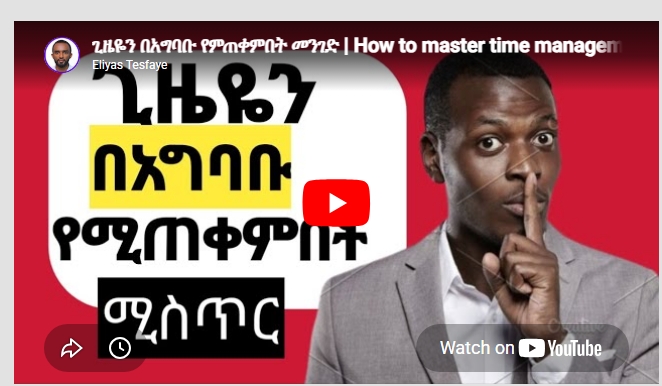 ጊዜዬን በአግባቡ የምጠቀምበት መንገድ | How to master time managemen